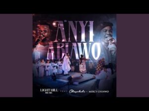 Light Hill Music - Anyi Abiawo ft. Okeychuks, Mercy Chinwo (Mp3 Download, Lyrics)