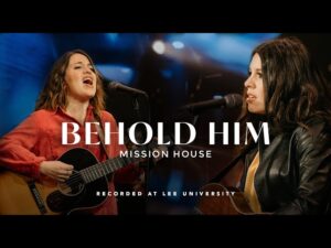 Mission House - Behold Him (Mp3 Download, Lyrics)