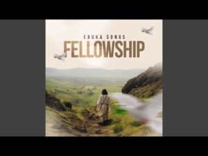 Ebuka Songs - The Fellowship (Mp3 Download, Lyrics)