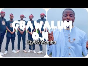 Ejyk Nwamba - Gbawalum Oji (Mp3 Download, Lyrics)