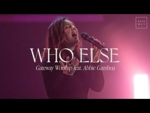 Gateway Worship - Who Else ft. Abbie Gamboa (Mp3 Download, Lyrics)