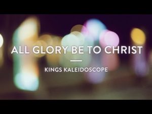 Kings Kaleidoscope - All Glory Be to Christ (Mp3 Download, Lyrics)