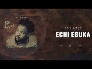 PC Lapez - Echi Ebuka (Mp3 Download, Lyrics)