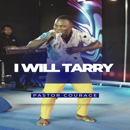 Pastor Courage – I Will Tarry (Mp3 Download, Lyrics)