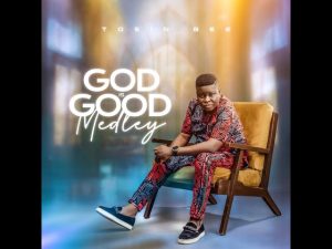 Tosin Bee - God is Good Medley (Mp3 Download, Lyrics)