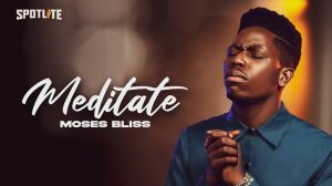 Moses Bliss - Meditate Mp3 Download, Lyrics