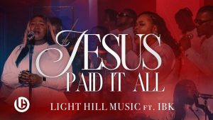 Light Hill Music - Jesus Paid It All ft IBK Mp3 Download, Lyrics