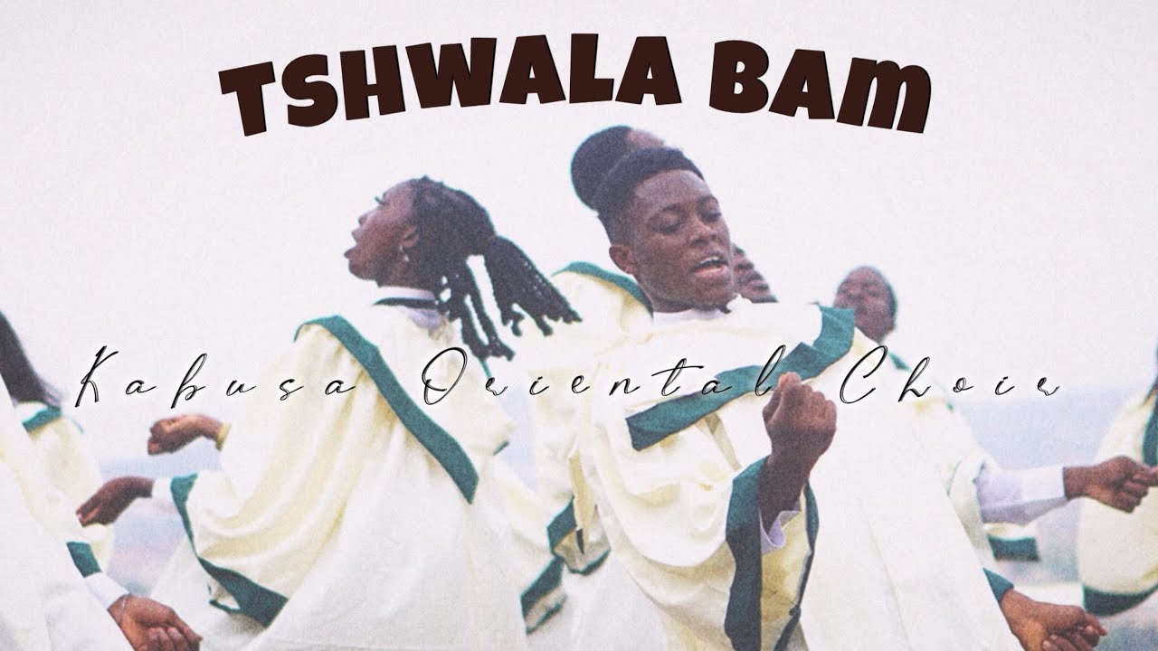 Kabusa Oriental Choir - Tshwala Bam (Choir Version) (Mp3 Download, Lyrics)