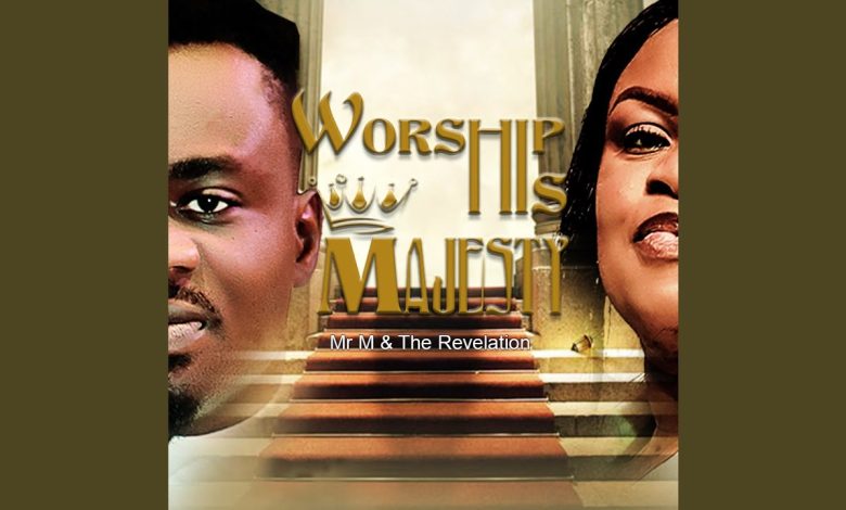 Worship His Majesty by Mr M & Revelation Mp3 download with Lyrics