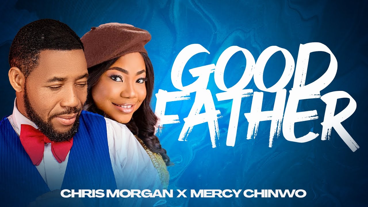 Chris Morgan - Good Father Ft. Mercy Chinwo